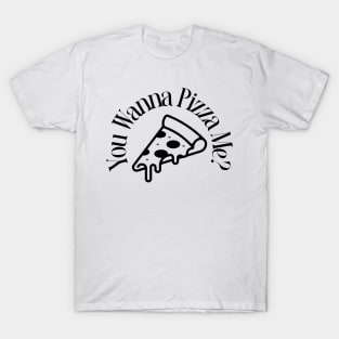 you wanna pizza me? T-Shirt